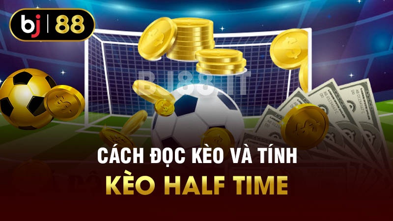 Cách đọc kèo và tính kèo Half Time