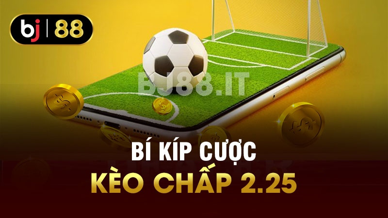 Bí quyết chiến thắng kèo chấp 2.25