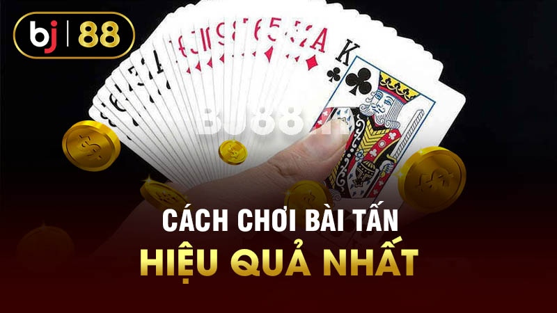 Cách chơi bài tấn hiệu quả nhất