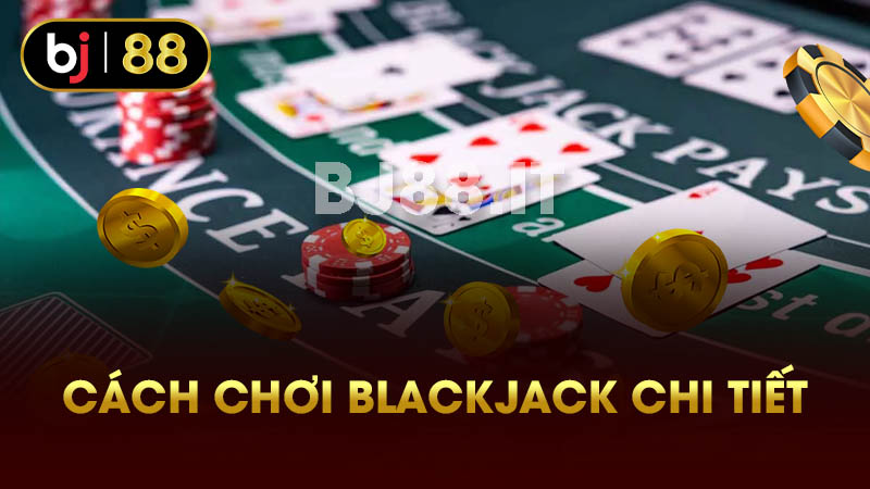 Cách chơi Blackjack chi tiết