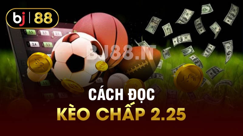 Cách đọc kèo chấp 2.25 chi tiết