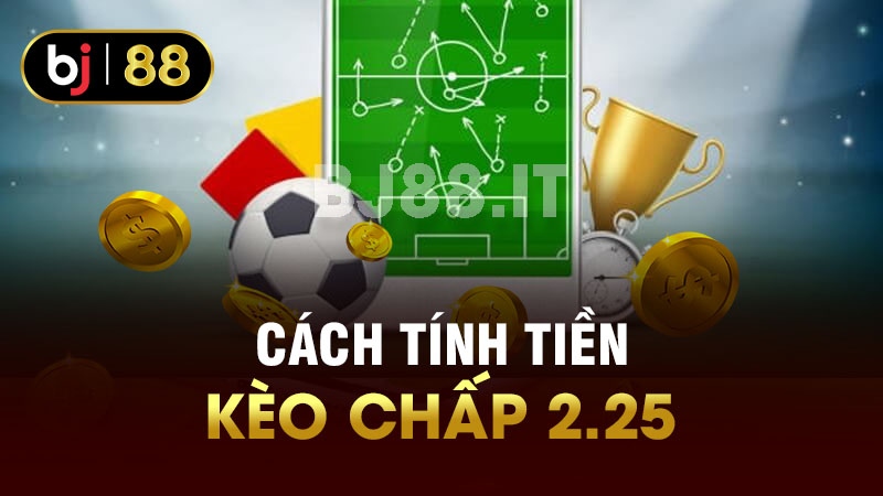 Cách tính tiền kèo chấp 2.25