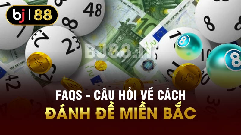 FAQs - Câu hỏi về cách đánh đề miền Bắc