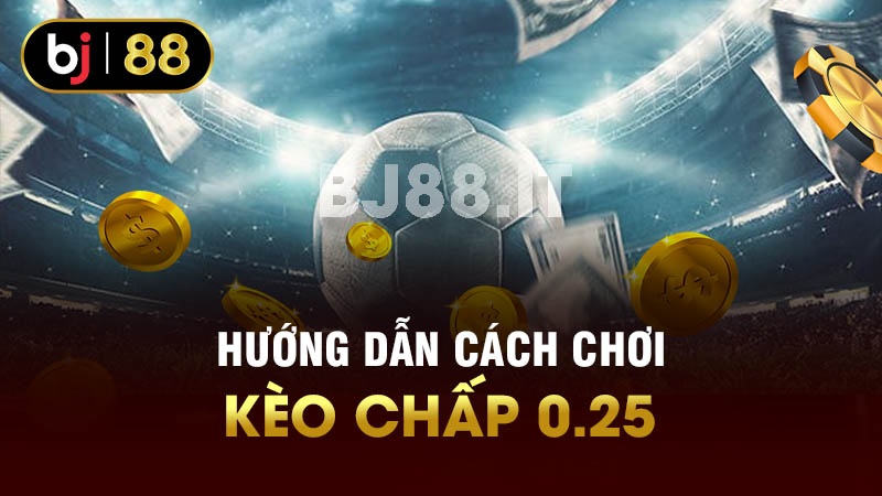 Hướng dẫn cách chơi kèo chấp 0.25