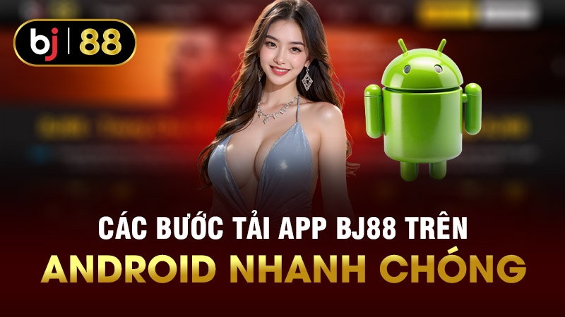 Các bước tải App BJ88 trên hệ điều hành Android